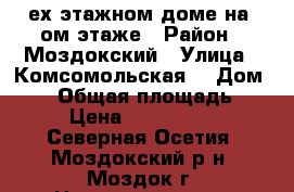 4ех этажном доме на 4ом этаже › Район ­ Моздокский › Улица ­ Комсомольская  › Дом ­ 67 › Общая площадь ­ 45 › Цена ­ 1 600 000 - Северная Осетия, Моздокский р-н, Моздок г. Недвижимость » Квартиры продажа   . Северная Осетия